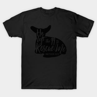 He Left The 99 To Rescue Me Matthew 18 12 T-Shirt